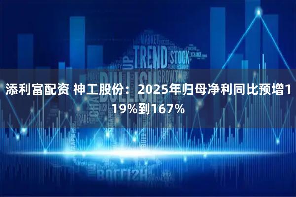 添利富配资 神工股份：2025年归母净利同比预增119%到167%